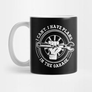 I Can’t I Have Plans In The Garage - Funny Mechanic Mug